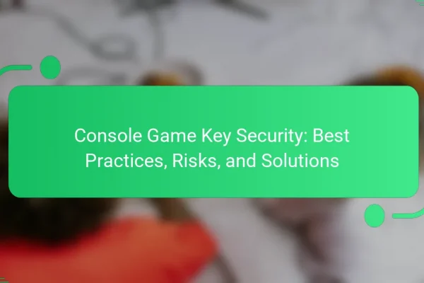 Console Game Key Security: Best Practices, Risks, and Solutions