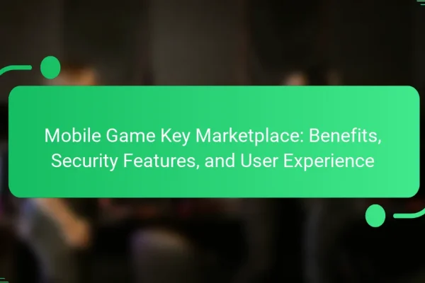 Mobile Game Key Marketplace: Benefits, Security Features, and User Experience