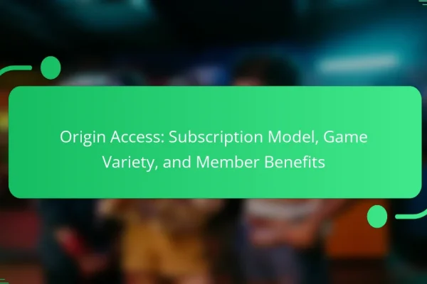 Origin Access: Subscription Model, Game Variety, and Member Benefits