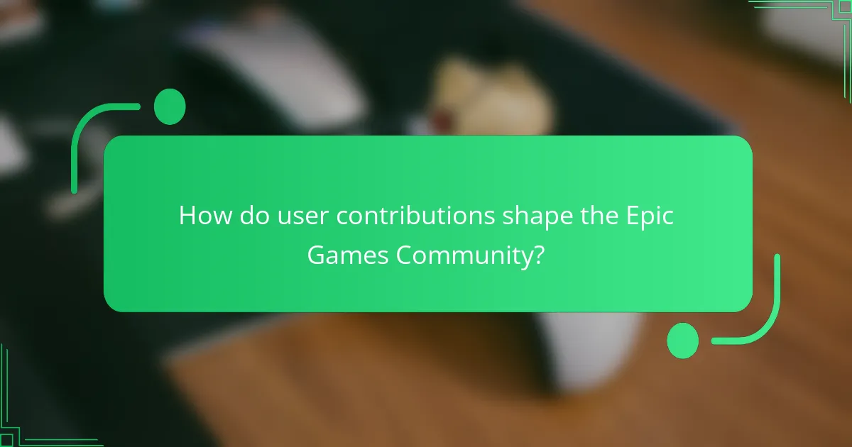 How do user contributions shape the Epic Games Community?