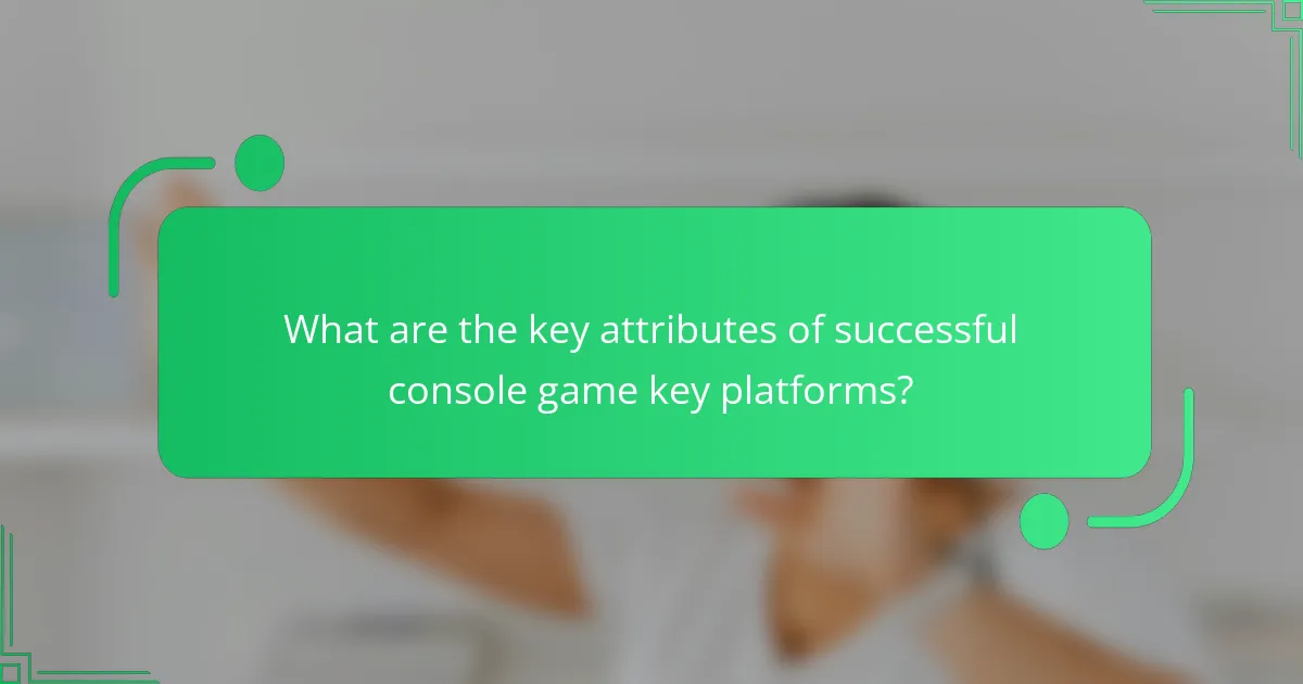 What are the key attributes of successful console game key platforms?
