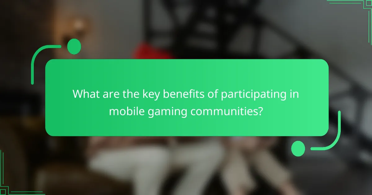 What are the key benefits of participating in mobile gaming communities?