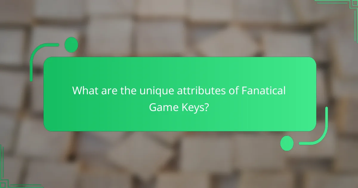 What are the unique attributes of Fanatical Game Keys?