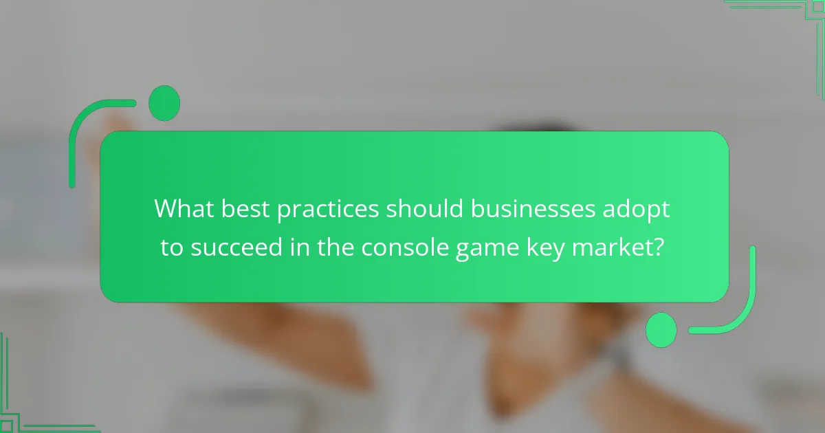 What best practices should businesses adopt to succeed in the console game key market?