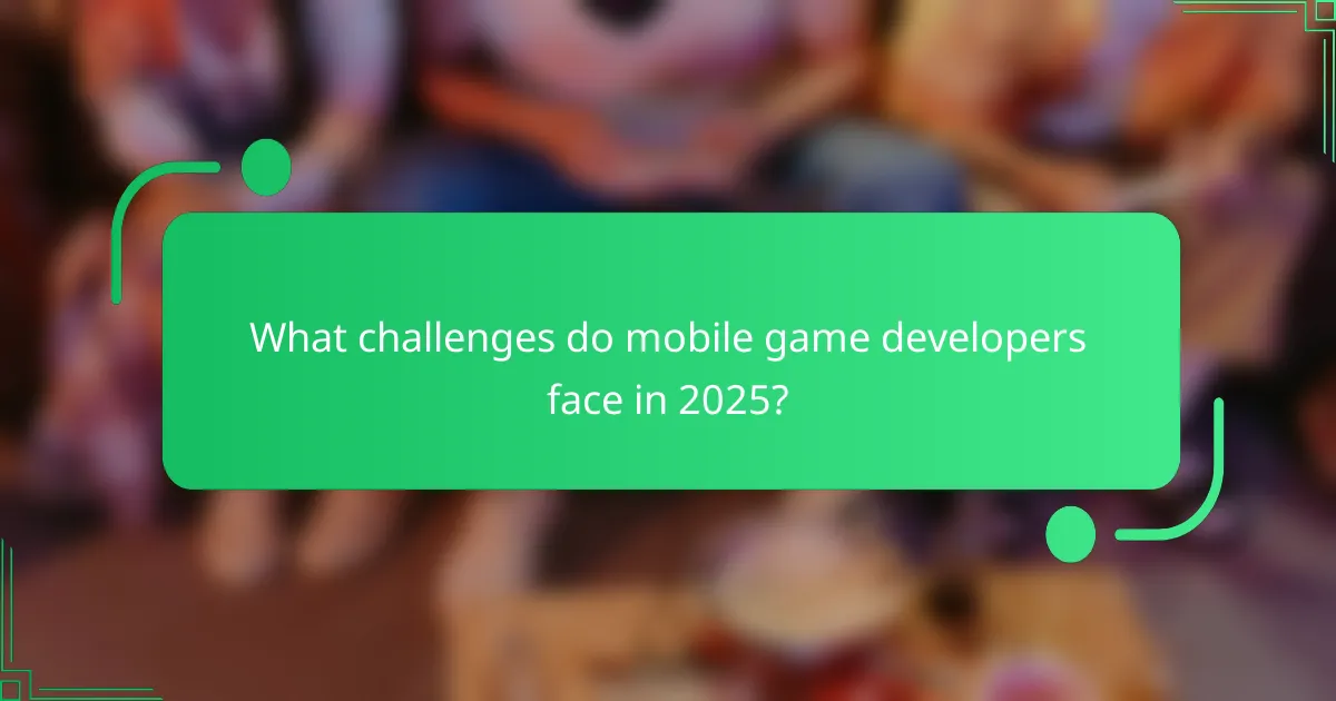 What challenges do mobile game developers face in 2025?