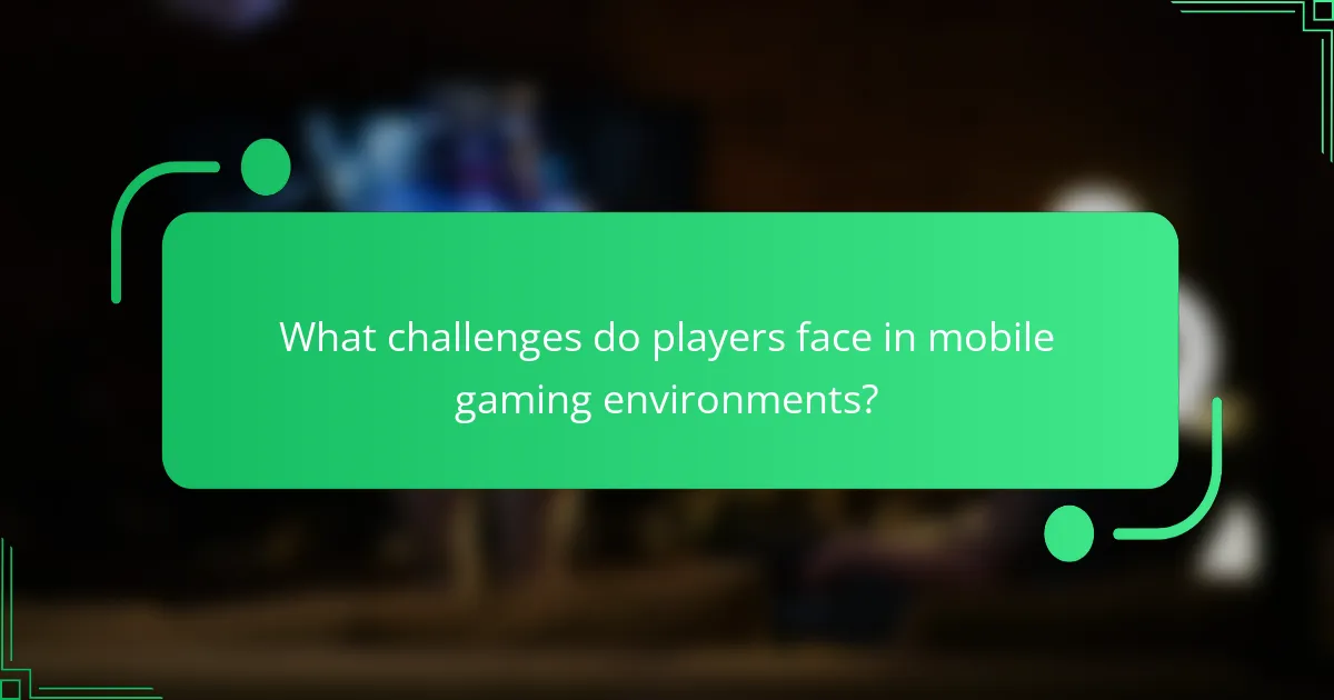 What challenges do players face in mobile gaming environments?