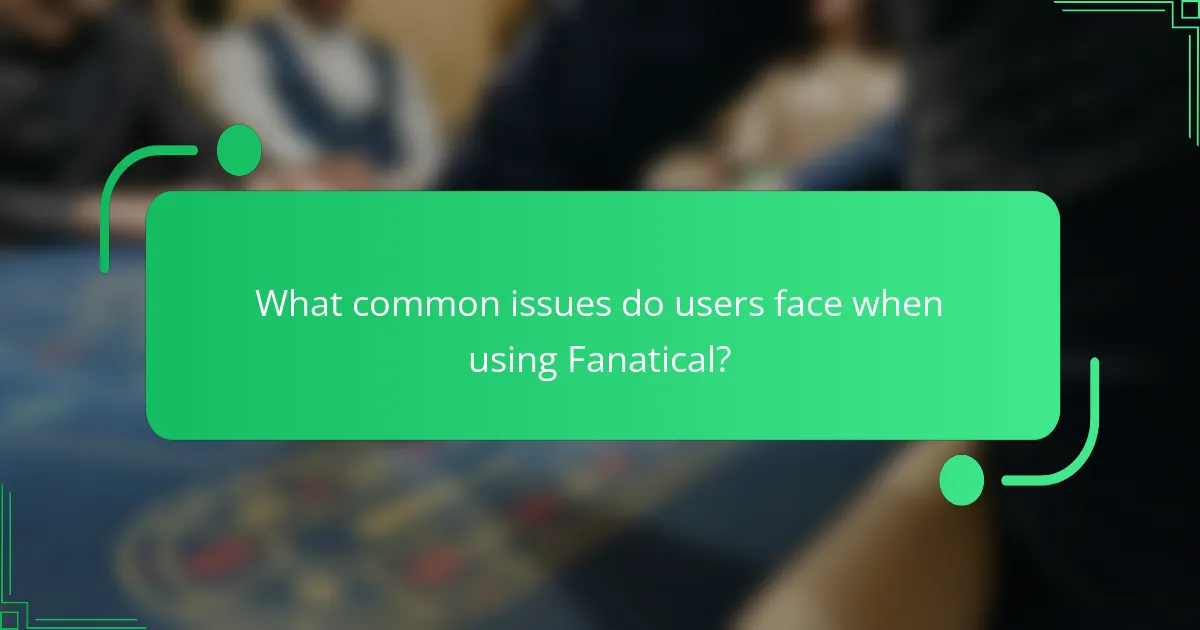 What common issues do users face when using Fanatical?