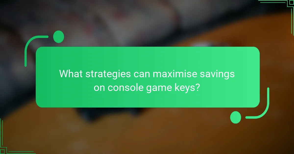What strategies can maximise savings on console game keys?